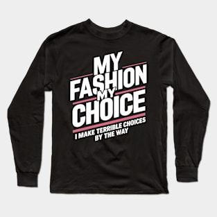 My Fashion My Choice: I Make Terrible Choices By The Way Long Sleeve T-Shirt